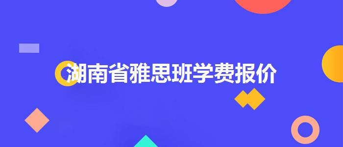 湖南省雅思班学费报价