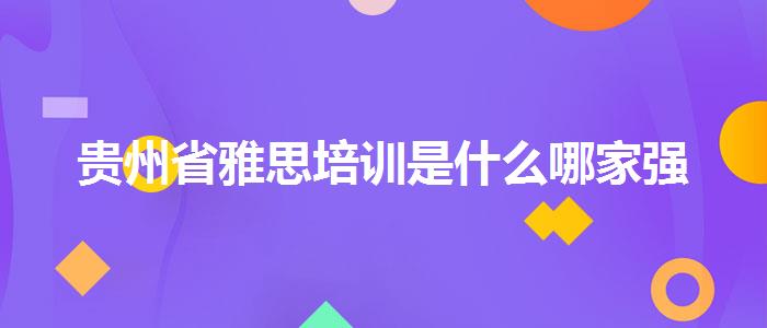 贵州省雅思培训是什么哪家强