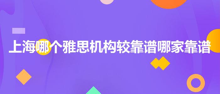 上海哪个雅思机构较靠谱哪家靠谱