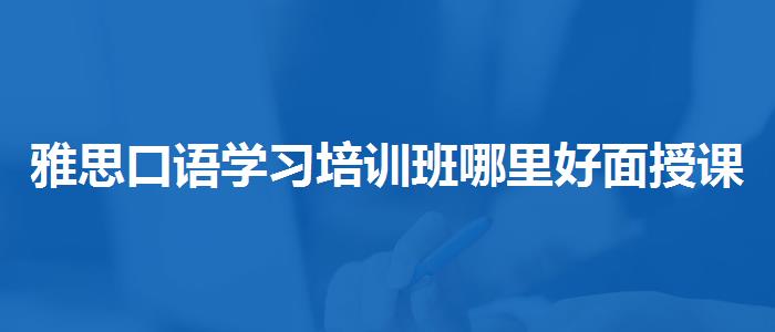 雅思口语学习培训班哪里好面授课程