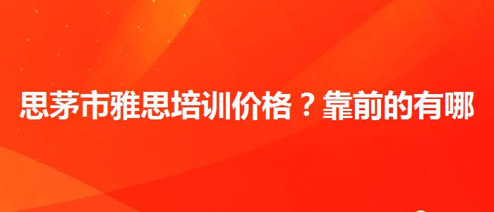 思茅市雅思培训价格？靠前的有哪些？