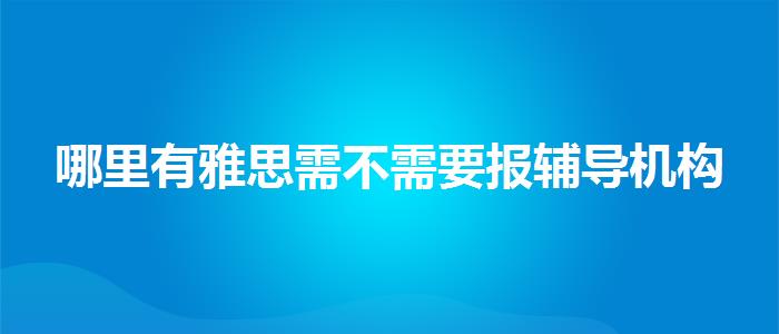 哪里有雅思需不需要报辅导机构