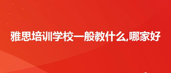 雅思培训学校一般教什么,哪家好?