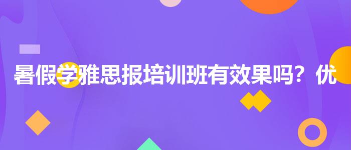 暑假学雅思报培训班有效果吗？优缺点分析