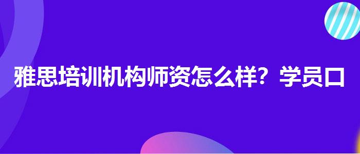 雅思培训机构师资怎么样？学员口碑调查