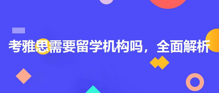 考雅思需要留學(xué)機(jī)構(gòu)嗎，全面解析！