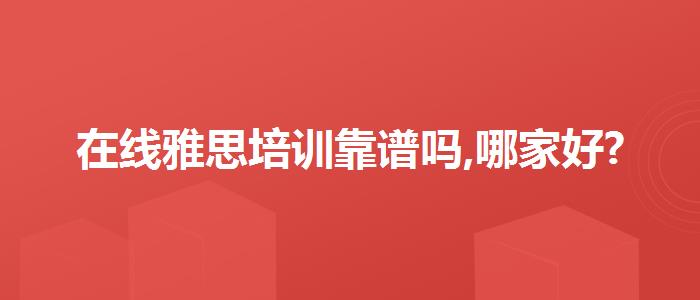 在线雅思培训靠谱吗,哪家好?
