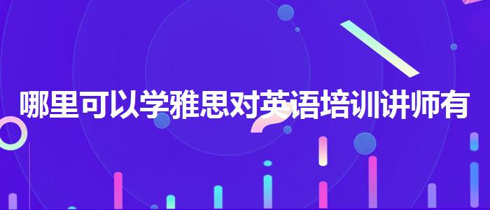 哪里可以学雅思对英语培训讲师有用么