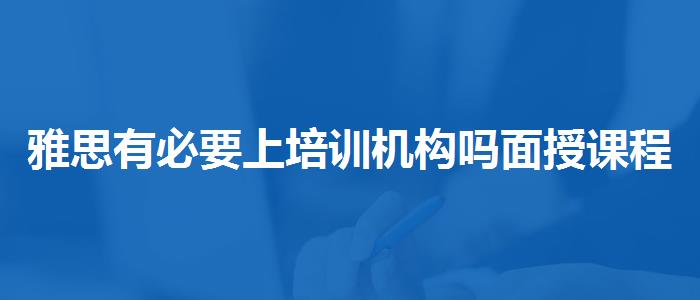 雅思有必要上培训机构吗面授课程