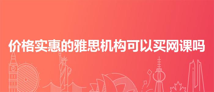 价格实惠的雅思机构可以买网课吗