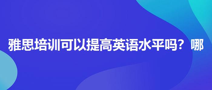 雅思培训可以提高英语水平吗？哪类人群需要报班？