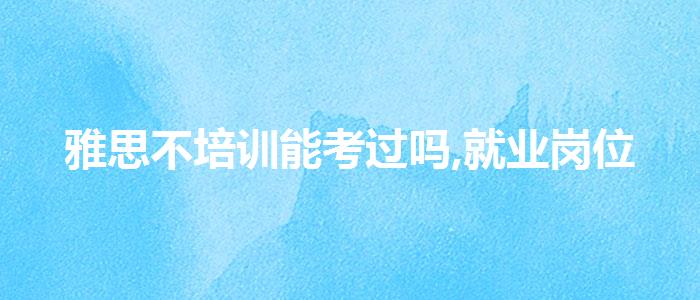 雅思不培训能考过吗,就业岗位