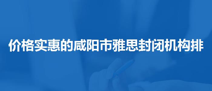 价格实惠的咸阳市雅思封闭机构排名