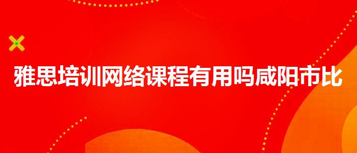 雅思培训网络课程有用吗咸阳市比较好