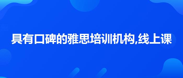 具有口碑的雅思培训机构,线上课程