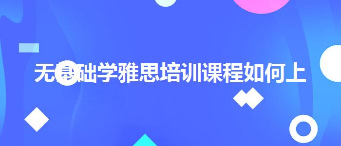 无基础学雅思培训课程如何上