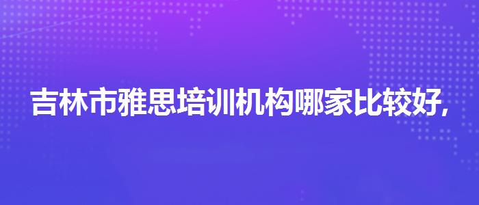吉林市雅思培训机构哪家比较好,就业前景分析