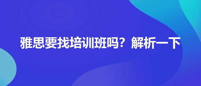 雅思要找培训班吗？解析一下