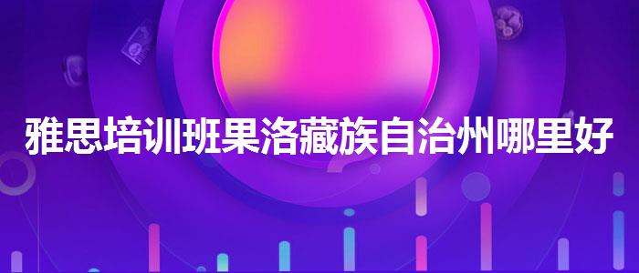 雅思培训班果洛藏族自治州哪里好？与优质服务并重