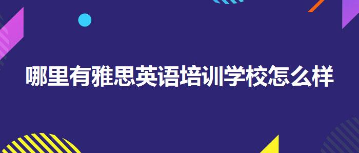 哪里有雅思英语培训学校怎么样