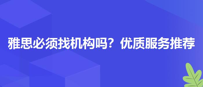 雅思必须找机构吗？优质服务推荐！