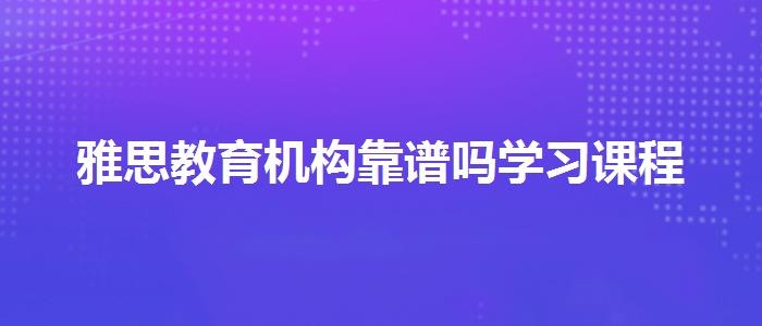 雅思教育机构靠谱吗学习课程
