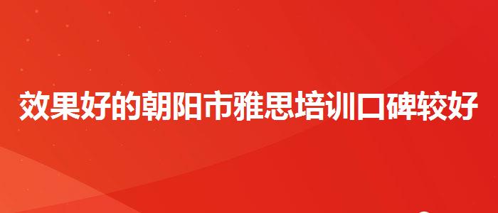 效果好的朝阳市雅思培训口碑较好的机构