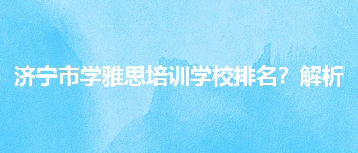 济宁市学雅思培训学校排名？解析一下