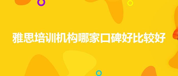 雅思培训机构哪家口碑好比较好