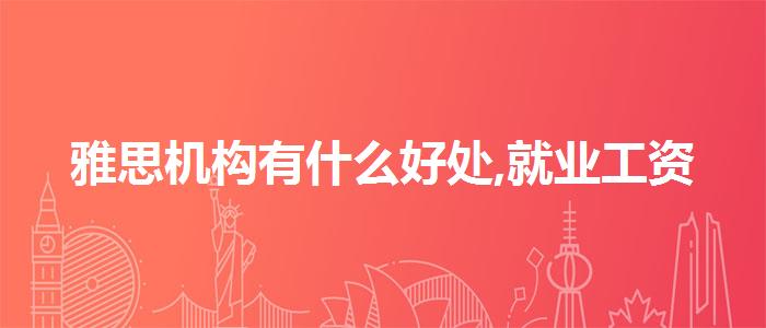 雅思机构有什么好处,就业工资