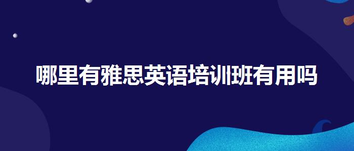 哪里有雅思英语培训班有用吗