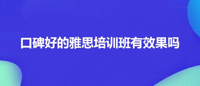 口碑好的雅思培训班有效果吗