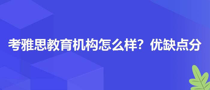 考雅思教育机构怎么样？优缺点分析