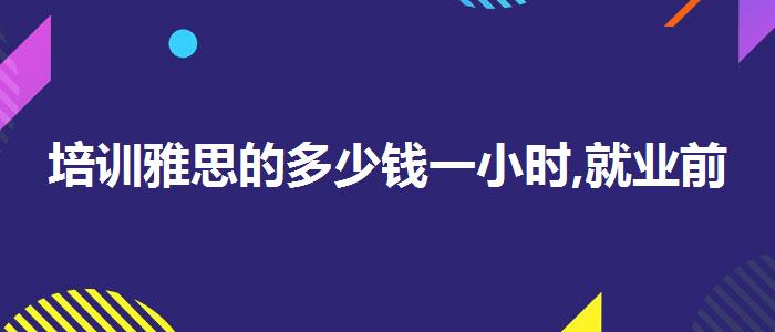 培训雅思的多少钱一小时,就业前景分析