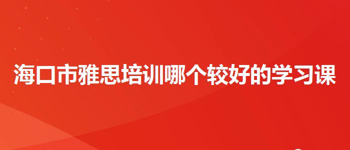 海口市雅思培训哪个较好的学习课程