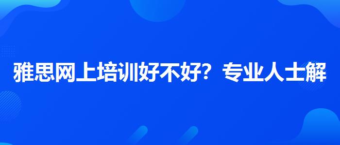 雅思网上培训好不好？专业人士解析攻略