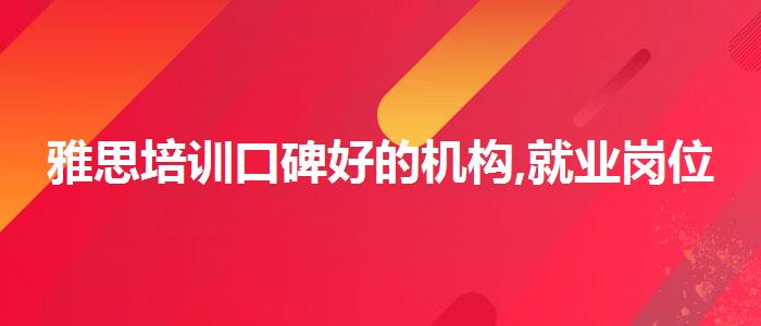 雅思培训口碑好的机构,就业岗位