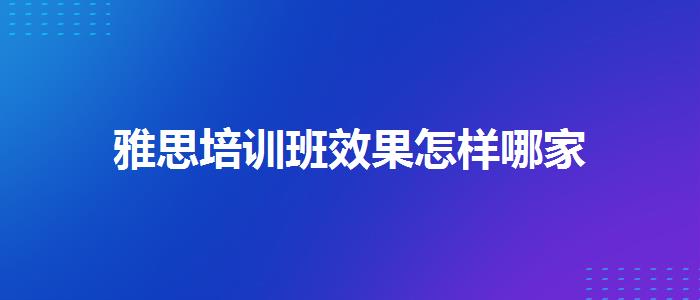 雅思培训班效果怎样哪家