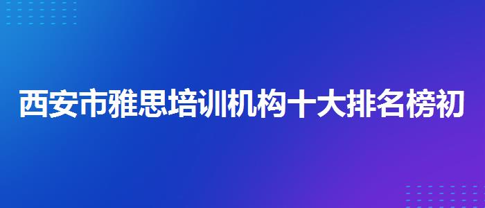 西安市雅思培训机构十大排名榜初中,线上课程