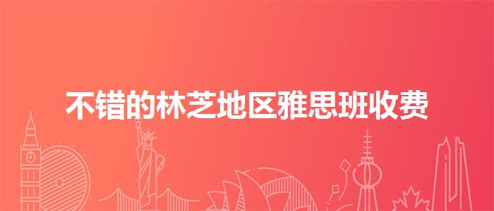 不错的林芝地区雅思班收费