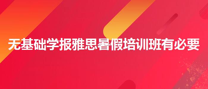 无基础学报雅思暑假培训班有必要吗