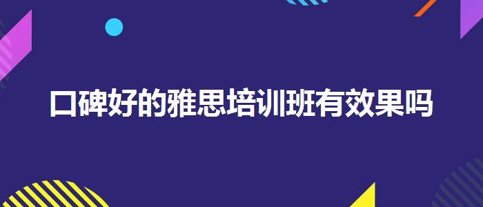口碑好的雅思培训班有效果吗