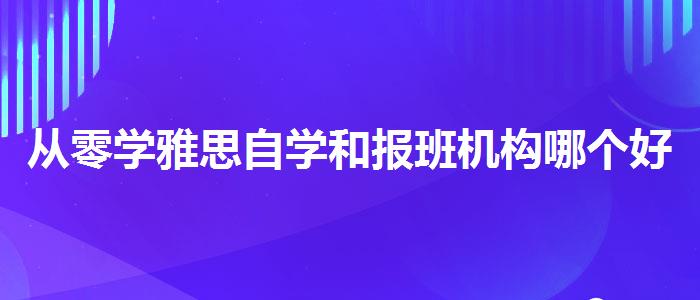 从零学雅思自学和报班机构哪个好