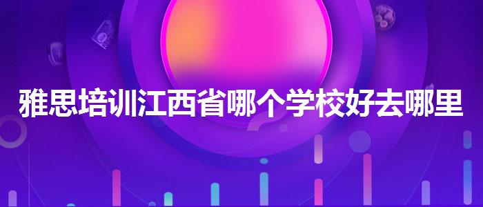 雅思培训江西省哪个学校好去哪里