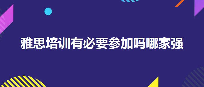雅思培训有必要参加吗哪家强