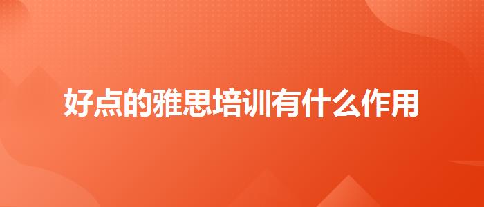 好点的雅思培训有什么作用