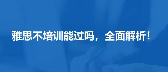 雅思不培训能过吗，全面解析！