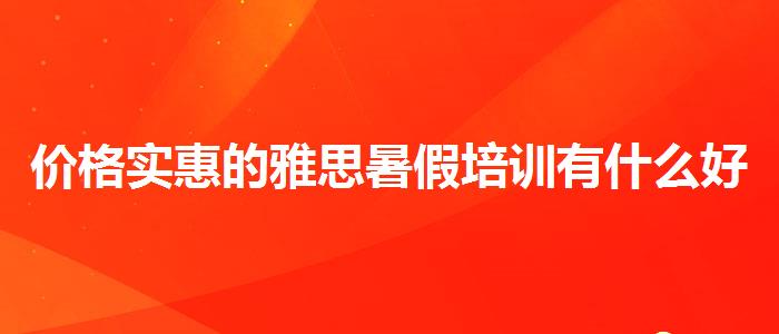 价格实惠的雅思暑假培训有什么好处