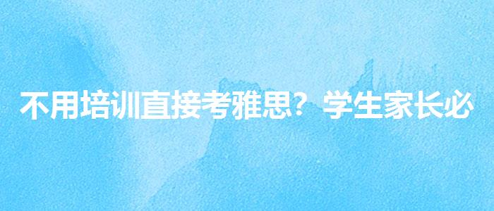 不用培训直接考雅思？学生家长必读