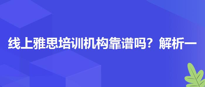 线上雅思培训机构靠谱吗？解析一下